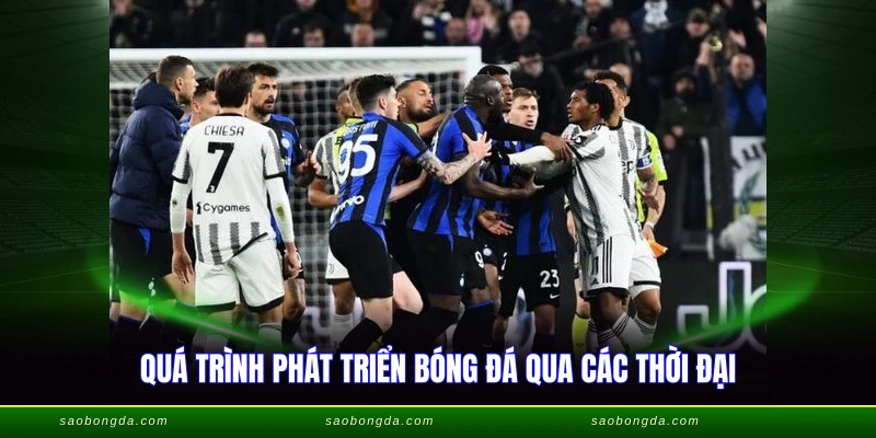 Nguồn Gốc Bóng Đá - Hành Trình Phát Triển 2000 Năm 4 Quá trình phát triển bóng đá qua các thời đại