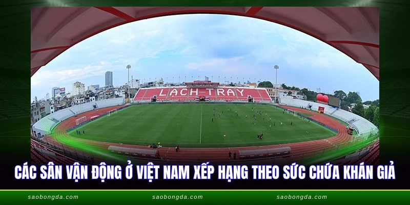 Các Sân Vận Động Ở Việt Nam - Tổng Hợp Chi Tiết 2026 1 Các sân vận động ở Việt Nam xếp hạng theo sức chứa khán giả