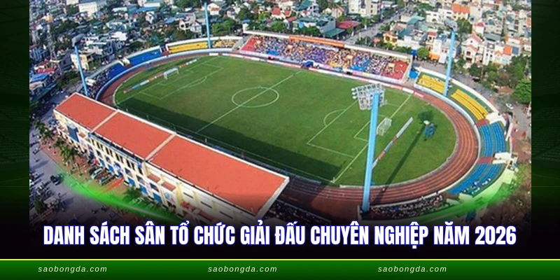 Các Sân Vận Động Ở Việt Nam - Tổng Hợp Chi Tiết 2026 2 Danh sách sân tổ chức giải đấu chuyên nghiệp năm 2026