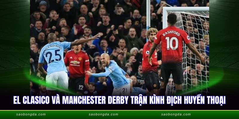 Derby Trong Bóng Đá Là Gì - Trận Kình Địch Hấp Dẫn Nhất 3 El Clasico và Manchester Derby trận kình địch huyền thoại