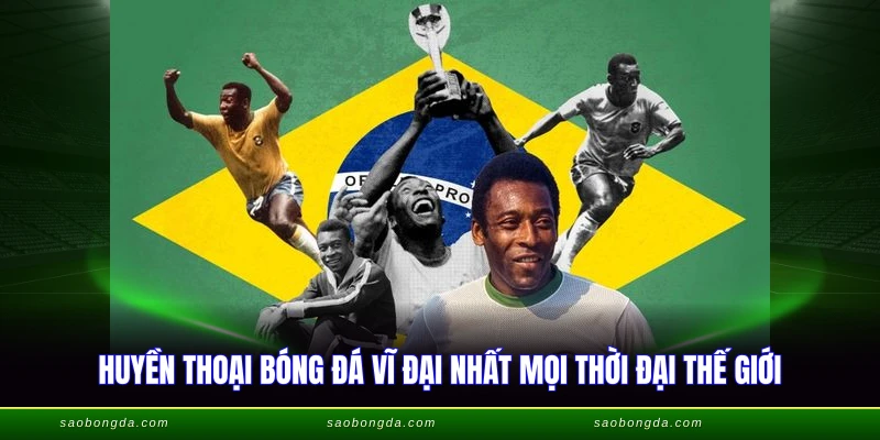 Những Huyền Thoại Bóng Đá - Huyền Thoại Vĩ Đại Nhất 1 Huyền thoại bóng đá vĩ đại nhất mọi thời đại thế giới