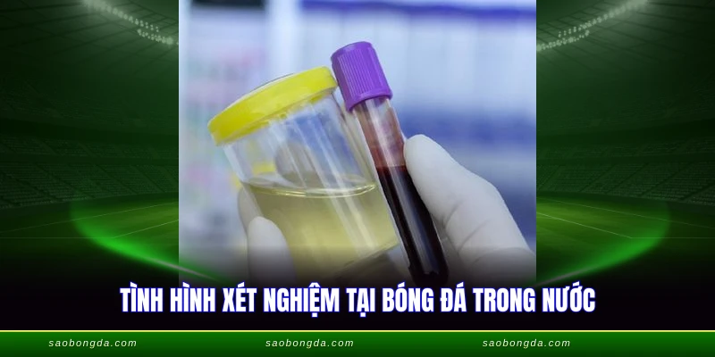 Kiểm Tra Doping Là Gì - Quy Trình Phát Hiện Chất Cấm 4 Tình hình xét nghiệm tại bóng đá trong nước